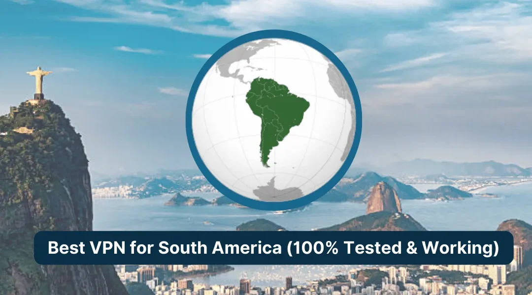 Best VPN for South America (100% Tested & Working)