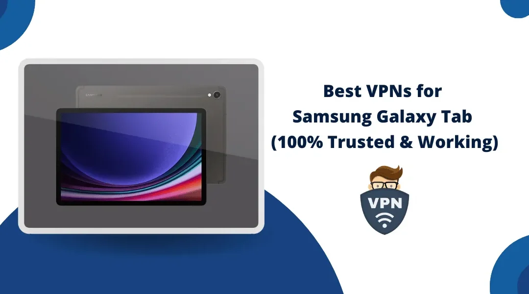 Best VPNs for Samsung Galaxy Tab (100% Trusted & Working)