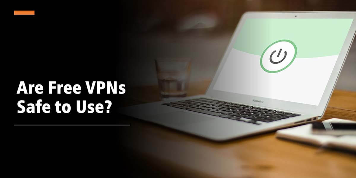 Free VPNs Safe to Use
